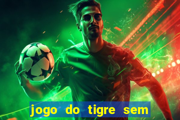 jogo do tigre sem colocar dinheiro